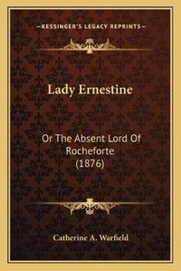 Cover image for Lady Ernestine: Or the Absent Lord of Rocheforte (1876)