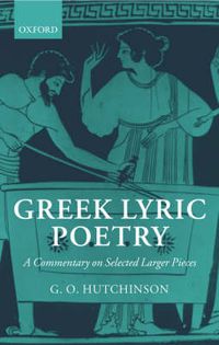 Cover image for Greek Lyric Poetry: A Commentary on Selected Larger Pieces (Alcman, Stesichorus, Sappho, Alcaeus, Ibycus, Anacreon, Simonides, Bacchylides, Pindar, Sophocles, Euripides)