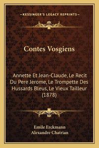 Cover image for Contes Vosgiens: Annette Et Jean-Claude, Le Recit Du Pere Jerome, Le Trompette Des Hussards Bleus, Le Vieux Tailleur (1878)