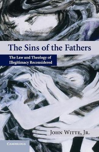 The Sins of the Fathers: The Law and Theology of Illegitimacy Reconsidered