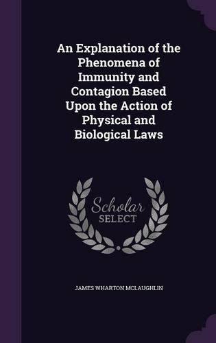 Cover image for An Explanation of the Phenomena of Immunity and Contagion Based Upon the Action of Physical and Biological Laws