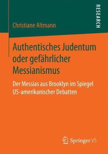 Cover image for Authentisches Judentum Oder Gefahrlicher Messianismus: Der Messias Aus Brooklyn Im Spiegel Us-Amerikanischer Debatten