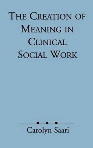 Cover image for The Creation of Meaning in Clinical Social Work