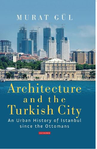 Cover image for Architecture and the Turkish City: An Urban History of Istanbul since the Ottomans