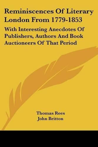 Reminiscences of Literary London from 1779-1853: With Interesting Anecdotes of Publishers, Authors and Book Auctioneers of That Period