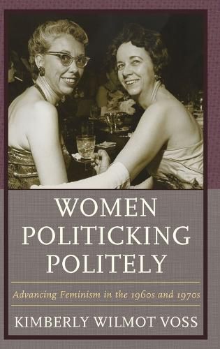 Cover image for Women Politicking Politely: Advancing Feminism in the 1960s and 1970s