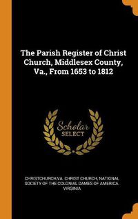 Cover image for The Parish Register of Christ Church, Middlesex County, Va., from 1653 to 1812