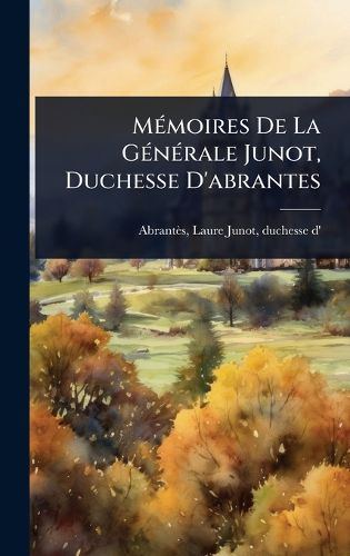 Cover image for MA(c)moires De La GA(c)nA(c)rale Junot, Duchesse D'abrantes
