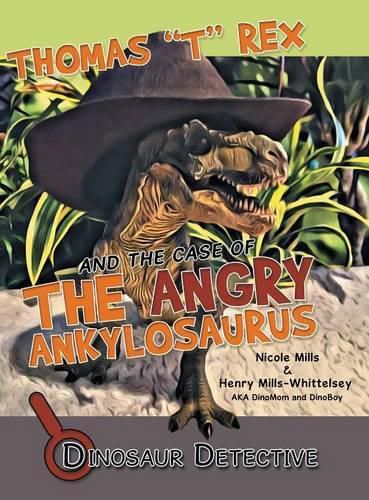 Dinosaur Detective: Thomas T Rex and the Case of the Angry Ankylosaurus