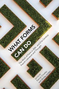 Cover image for What Forms Can Do: The Work of Form in 20th- and 21st- Century French Literature and Thought