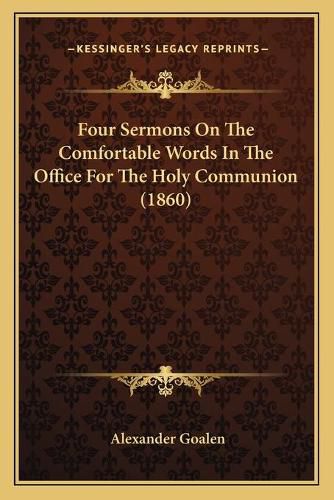 Cover image for Four Sermons on the Comfortable Words in the Office for the Holy Communion (1860)