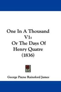 Cover image for One in a Thousand V1: Or the Days of Henry Quatre (1836)