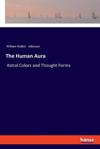 Cover image for The Human Aura: Astral Colors and Thought Forms