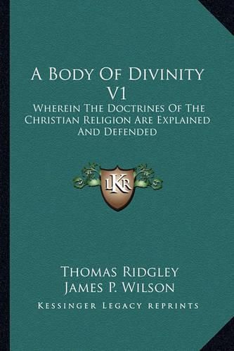 Cover image for A Body of Divinity V1: Wherein the Doctrines of the Christian Religion Are Explained and Defended