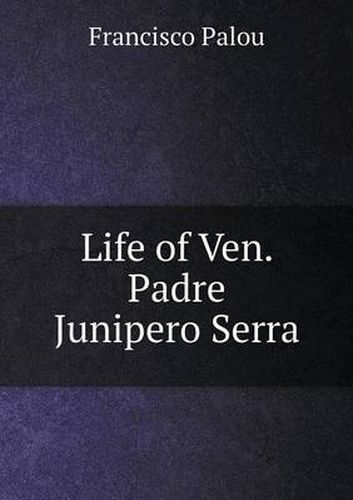 Cover image for Life of Ven. Padre Junipero Serra