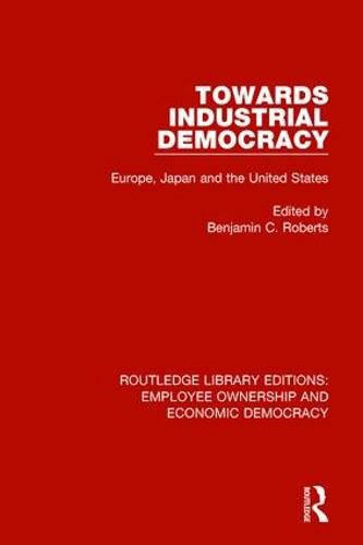 Cover image for Towards Industrial Democracy: Europe, Japan and the United States