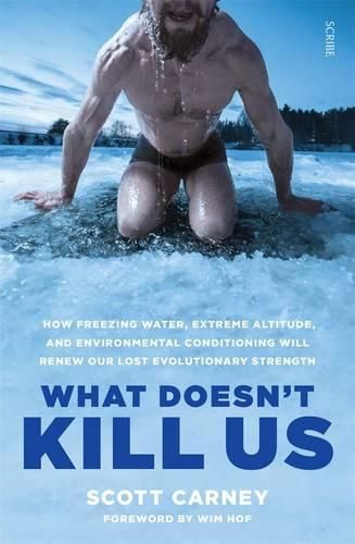 Cover image for What Doesn't Kill Us: how freezing water, extreme altitude, and environmental conditioning will renew our lost evolutionary strength