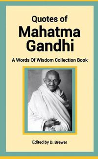 Cover image for Quotes of Mahatma Gandhi, A Words of Wisdom Collection Book