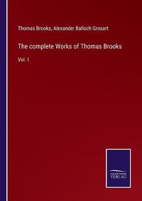 Cover image for The complete Works of Thomas Brooks: Vol. I