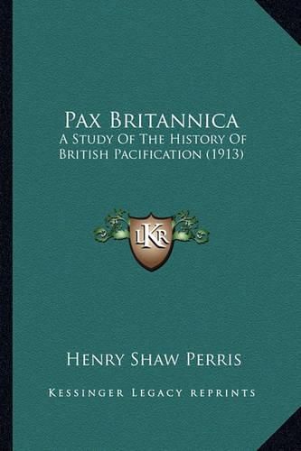 Pax Britannica: A Study of the History of British Pacification (1913)