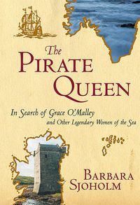 Cover image for The Pirate Queen: In Search of Grace O'Malley and Other Legendary Women of the Sea