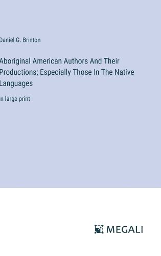 Cover image for Aboriginal American Authors And Their Productions; Especially Those In The Native Languages