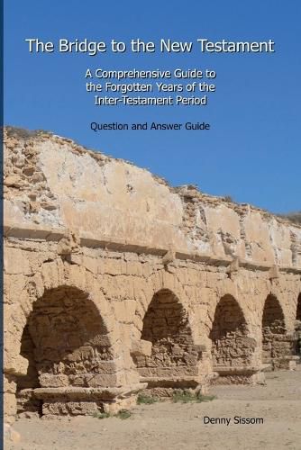 Cover image for The Bridge to the New Testament: A Comprehensive Guide to the Forgotten Years of the Inter-Testament Period: Question and Answer Guide