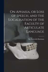 Cover image for On Aphasia, or Loss of Speech, and the Localisation of the Faculty of Articulate Language