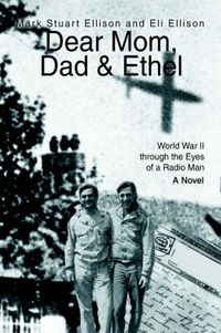 Cover image for Dear Mom, Dad & Ethel: World War II Through the Eyes of a Radio Man