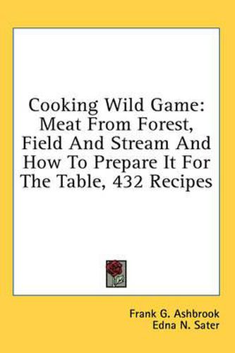 Cover image for Cooking Wild Game: Meat from Forest, Field and Stream and How to Prepare It for the Table, 432 Recipes