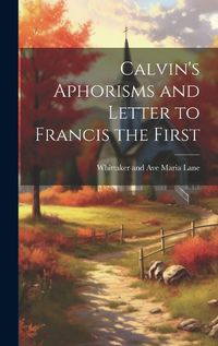 Cover image for Calvin's Aphorisms and Letter to Francis the First