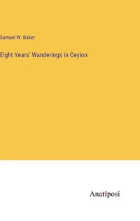 Cover image for Eight Years' Wanderings in Ceylon