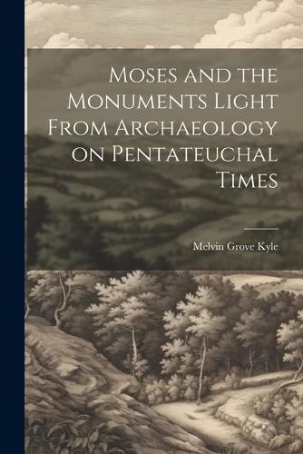 Cover image for Moses and the Monuments Light From Archaeology on Pentateuchal Times