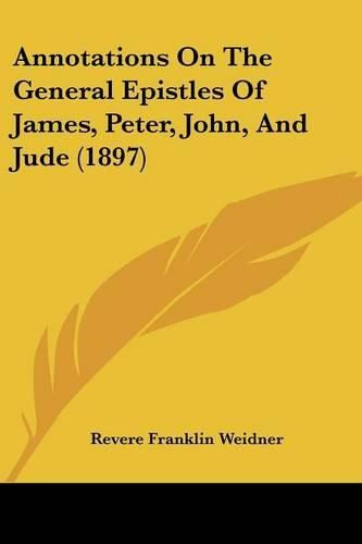 Cover image for Annotations on the General Epistles of James, Peter, John, and Jude (1897)