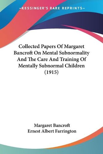 Cover image for Collected Papers of Margaret Bancroft on Mental Subnormality and the Care and Training of Mentally Subnormal Children (1915)