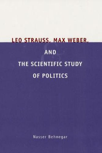 Leo Strauss, Max Weber, and the Scientific Study of Politics