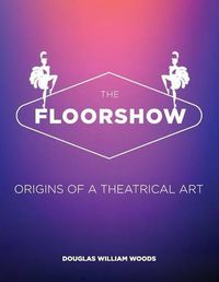 Cover image for The Floorshow: origins of a theatrical art
