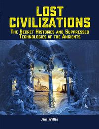 Cover image for Lost Civilizations: The Secret Histories and Suppressed Technologies of the Ancients