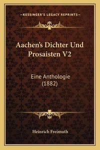 Cover image for Aachen's Dichter Und Prosaisten V2: Eine Anthologie (1882)