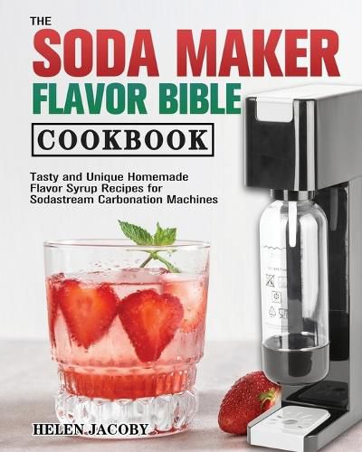 Cover image for The Soda Maker Flavor Bible Cookbook