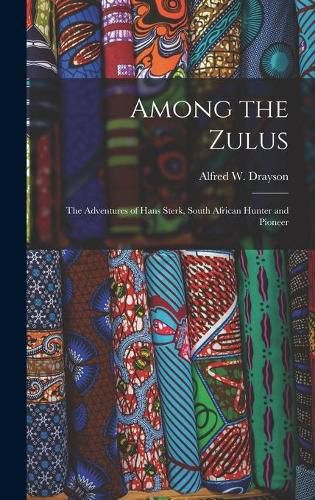 Among the Zulus: the Adventures of Hans Sterk, South African Hunter and Pioneer