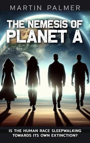 Cover image for The Nemesis of Planet A - Is The Human Race Sleep Walking Towards Its Own Extinction?