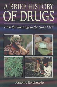 Cover image for A Brief History of Drugs: From the Stone Age to the Stoned Age
