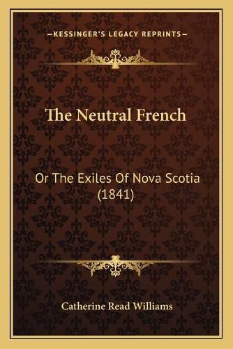 Cover image for The Neutral French: Or the Exiles of Nova Scotia (1841)