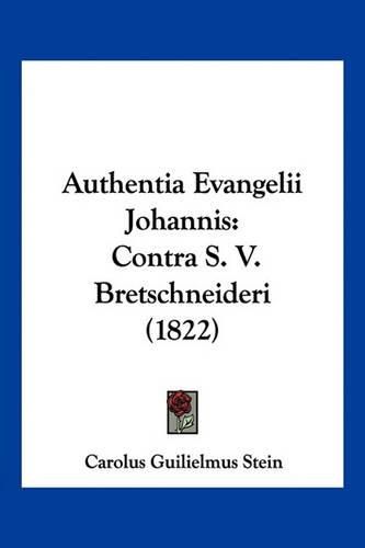 Cover image for Authentia Evangelii Johannis: Contra S. V. Bretschneideri (1822)