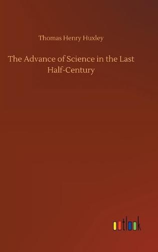 Cover image for The Advance of Science in the Last Half-Century