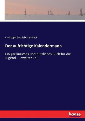 Cover image for Der aufrichtige Kalendermann: Ein gar kurioses und nutzliches Buch fur die Jugend..., Zweiter Teil