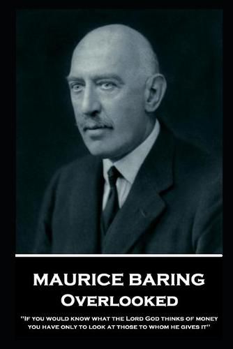 Maurice Baring - Overlooked: 'If you would know what the Lord God thinks of money, you have only to look at those to whom he gives it