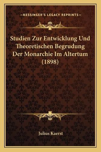 Studien Zur Entwicklung Und Theoretischen Begrudung Der Monarchie Im Altertum (1898)