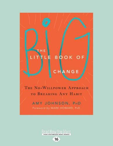 Cover image for The Little Book of Big Change: The No-Willpower Approach to Breaking Any Habit